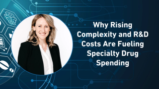 Why Rising Complexity and R&D Costs Are Fueling Specialty Drug Spending